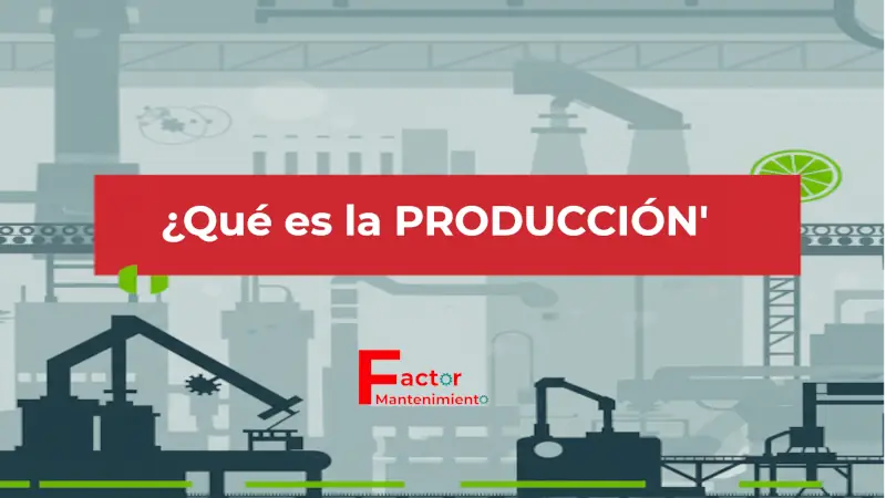 Producción: definición, tipos y ejemplos.
