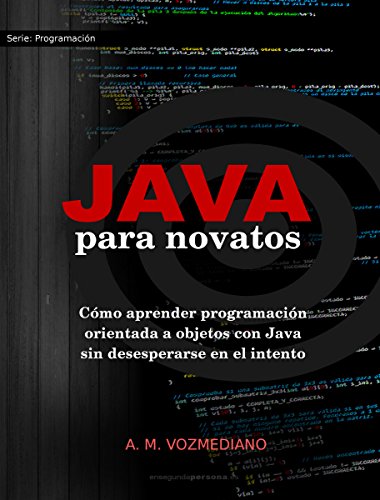 Java para novatos: Cómo aprender programación orientada a objetos con Java sin desesperarse en el intento (Spanish Edition)